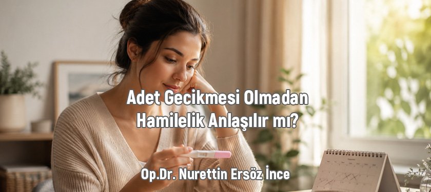 Adet Gecikmesi Olmadan Hamilelik Anlaşılır mı?