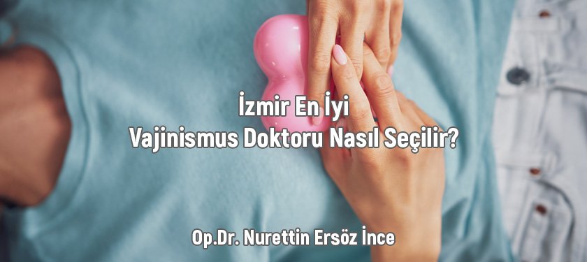 İzmir En İyi Vajinismus Doktoru Nasıl Seçilir? Tedavi Süreci ve Yöntemler 