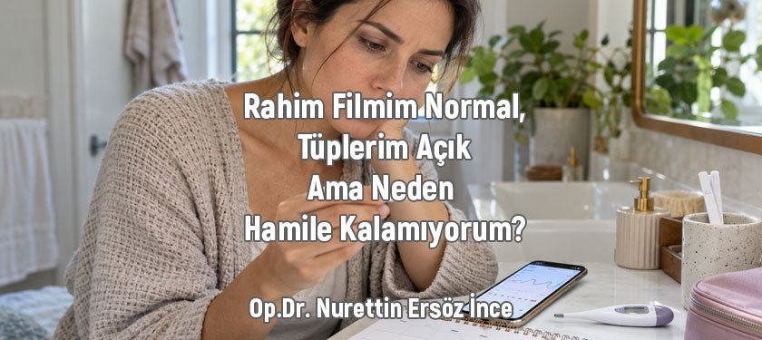 Rahim Filmim Normal, Tüplerim Açık Ama Neden Hamile Kalamıyorum?
